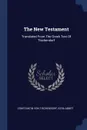 The New Testament. Translated From The Greek Text Of Tischendorf - Constantin von Tischendorf, Ezra Abbot