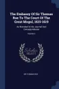 The Embassy Of Sir Thomas Roe To The Court Of The Great Mogul, 1615-1619. As Narrated In His Journal And Correspondence; Volume 2 - Sir Thomas Roe