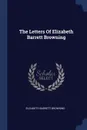 The Letters Of Elizabeth Barrett Browning - Elizabeth Barrett Browning