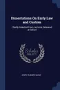 Dissertations On Early Law and Custom. Chiefly Selected From Lectures Delivered at Oxford - Henry Sumner Maine