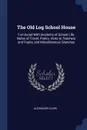 The Old Log School House. Furnitured With Incidents of School Life, Notes of Travel, Poetry, Hints to Teachers and Pupils, and Miscellaneous Sketches - Alexander Clark