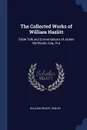 The Collected Works of William Hazlitt. Table Talk and Conversations of James Northcote, Esq., R.a - William Ernest Henley