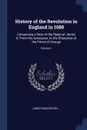 History of the Revolution in England in 1688. Comprising a View of the Reign of James Ii. From His Accession, to the Enterprise of the Prince of Orange; Volume 1 - James Mackintosh