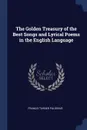 The Golden Treasury of the Best Songs and Lyrical Poems in the English Language - Francis Turner Palgrave