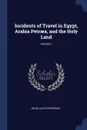 Incidents of Travel in Egypt, Arabia Petraea, and the Holy Land; Volume 1 - John Lloyd Stephens