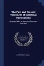 The Past and Present Treatment of Intestinal Obstructions. Reviewed, With an Improved Treatment Indicated - Hugh Owen Thomas