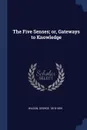 The Five Senses; or, Gateways to Knowledge - Wilson George 1818-1859