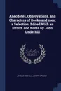 Anecdotes, Observations, and Characters of Books and men; a Selection. Edited With an Introd. and Notes by John Underhill - John Underhill, Joseph Spence