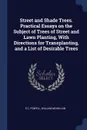 Street and Shade Trees. Practical Essays on the Subject of Trees of Street and Lawn Planting, With Directions for Transplanting, and a List of Desirable Trees - E C. Powell, William McMillan