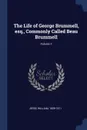 The Life of George Brummell, esq., Commonly Called Beau Brummell; Volume 1 - Jesse William 1809-1871