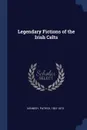 Legendary Fictions of the Irish Celts - Kennedy Patrick 1801-1873