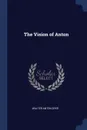 The Vision of Anton - Walter Anton Dyer