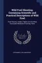 Wild Fowl Shooting. Containing Scientific and Practical Descriptions of Wild Fowl. Their Resorts, Habits, Flights and the Most Successful Method of Hunting Them - Leffingwell William Bruce