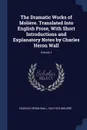 The Dramatic Works of Moliere. Translated Into English Prose, With Short Introductions and Explanatory Notes by Charles Heron Wall; Volume 1 - Charles Heron Wall, 1622-1673 Molière