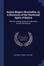 Anima Magica Abscondita, or, A Discourse of the Universall Spirit of Nature. With his Strange, Abstruse, Miraculous Ascent and Descent - Vaughan Thomas 1622-1666