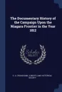 The Documentary History of the Campaign Upon the Niagara Frontier in the Year 1812 - E. A. Cruikshank