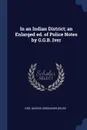 In an Indian District; an Enlarged ed. of Police Notes by G.G.B. Iver - George Grosvenor Bruce Iver