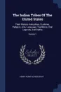 The Indian Tribes Of The United States. Their History Antiquities, Customs, Religion, Arts, Language, Traditions, Oral Legends, And Myths; Volume 1 - Henry Rowe Schoolcraft