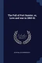 The Fall of Fort Sumter, or, Love and war in 1860-61 - John Ballou Newbrough