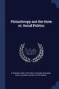 Philanthropy and the State; or, Social Politics - B Kirkman 1862-1907 Gray, Eleanor Kirkman Gray, Elizabeth Leigh Hutchinson