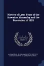 History of Later Years of the Hawaiian Monarchy and the Revolution of 1893 - W D. 1833-1913 Alexander, Hawaiian Gazette Co. bkp CU-BANC