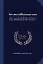 Successful Business-men. Short Accounts of the Rise of Famous Firms, With Sketches of the Founders .. - Alexander H. 1839-1905 Japp