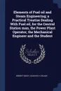 Elements of Fuel oil and Steam Engineering; a Practical Treatise Dealing With Fuel oil, for the Central Station man, the Power Plant Operator, the Mechanical Engineer and the Student - Robert Sibley, Charles H. Delany