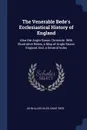 The Venerable Bede.s Ecclesiastical History of England. Also the Anglo-Saxon Chronicle. With Illustrative Notes, a Map of Anglo-Saxon England And, a General Index - John Allen Giles, Saint Bede