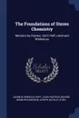 The Foundations of Stereo Chemistry. Memoirs by Pasteur, Van.t Hoff, Lebel and Wislicenus - Jacobus Henricus Hoff, Louis Pasteur, George Mann Richardson