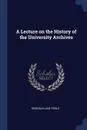A Lecture on the History of the University Archives - Reginald Lane Poole