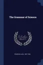 The Grammar of Science - Karl Pearson
