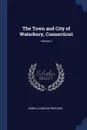 The Town and City of Waterbury, Connecticut; Volume 2 - Sarah Johnson Prichard