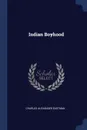 Indian Boyhood - Charles Alexander Eastman