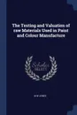 The Testing and Valuation of raw Materials Used in Paint and Colour Manufacture - M W Jones