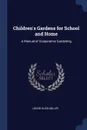 Children.s Gardens for School and Home. A Manual of Cooperative Gardening - Louise Klein Miller