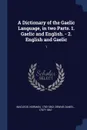 A Dictionary of the Gaelic Language, in two Parts. 1. Gaelic and English. - 2. English and Gaelic. 1 - Norman MacLeod, Daniel Dewar