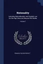 Nationality. Including Naturalization and English Law On the High Seas and Beyond the Realm; Volume 1 - Francis Taylor Piggott