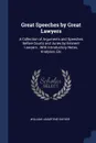 Great Speeches by Great Lawyers. A Collection of Arguments and Speeches Before Courts and Juries by Eminent Lawyers ; With Introductory Notes, Analyses, Etc - William Lamartine Snyder