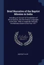 Brief Narrative of the Baptist Mission in India. Including an Account of Translations of the Scriptures, Into the Various Languages of the East : With an Appendix, Bringing the Narrative Down to the Year 1811 - Andrew Fuller