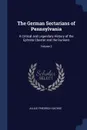 The German Sectarians of Pennsylvania. A Critical and Legendary History of the Ephrata Cloister and the Dunkers; Volume 2 - Julius Friedrich Sachse