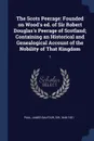 The Scots Peerage. Founded on Wood.s ed. of Sir Robert Douglas.s Peerage of Scotland; Containing an Historical and Genealogical Account of the Nobility of That Kingdom: 1 - James Balfour Paul
