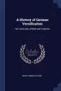 A History of German Versification. Ten Centuries of Metrical Evolution - Henry Gibson Atkins