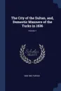 The City of the Sultan, and, Domestic Manners of the Turks in 1836; Volume 1 - 1806-1862 Pardoe