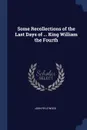 Some Recollections of the Last Days of ... King William the Fourth - John Ryle Wood