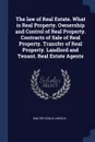 The law of Real Estate. What is Real Property. Ownership and Control of Real Property. Contracts of Sale of Real Property. Transfer of Real Property. Landlord and Tenant. Real Estate Agents - Walter Gould Lincoln