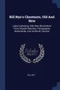 Bill Nye.s Chestnuts, Old And New. Latest Gathering. With New Illustrations From Original Sketches, Photographs, Memoranda, And Authentic Sources - Bill Nye