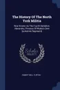 The History Of The North York Militia. Now Known As The Fourth Battalion, Alexandra, Princess Of Wales.s Own (yorkshire Regiment) - Robert Bell Turton