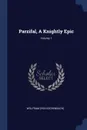 Parzifal, A Knightly Epic; Volume 1 - Wolfram (von Eschenbach)