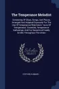 The Temperance Melodist. Consisting Of Glees, Songs, And Pieces, Arranged And Adapted Expressly For The Use Of .temperance Watchmen,. .sons Of Temperance,. Societies, Temperance Gatherings, And For Social And Family Circles Throughout The Union - Stephen Hubbard