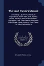 The Land Owner.s Manual. Containing A Summary Of Statute Regulations, In New York, Ohio, Indiana, Illinois, Michigan, Iowa And Wisconsin : Concerning Land Titles, Deeds, Mortgages, Wills Of Real Estate Descents, Land Taxes, Tax Sales, Redemptions, - Benjamin Franklin Hall